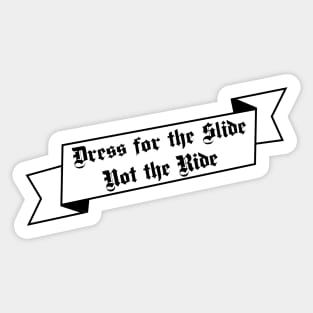 Dress for the Slide Not the Ride Banner white background Sticker